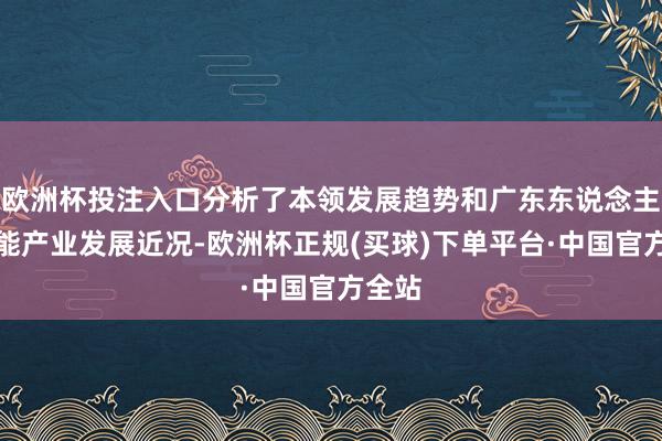 欧洲杯投注入口分析了本领发展趋势和广东东说念主工智能产业发展近况-欧洲杯正规(买球)下单平台·中国官方全站