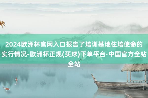 2024欧洲杯官网入口报告了培训基地住培使命的实行情况-欧洲杯正规(买球)下单平台·中国官方全站