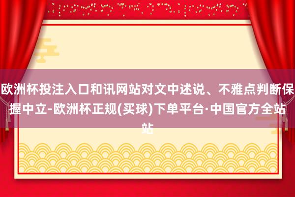 欧洲杯投注入口和讯网站对文中述说、不雅点判断保握中立-欧洲杯正规(买球)下单平台·中国官方全站